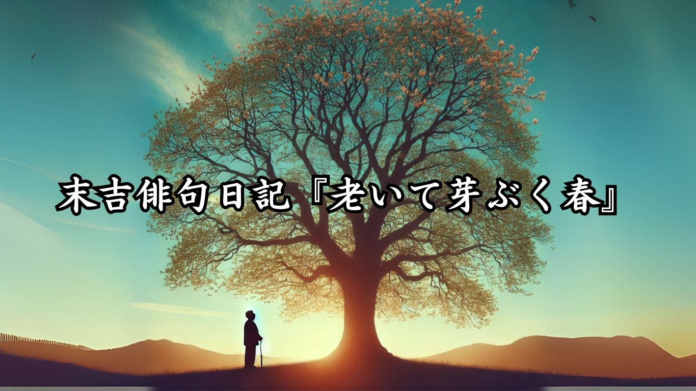 末吉俳句日記『老いて芽ぶく春』タイトルイメージ