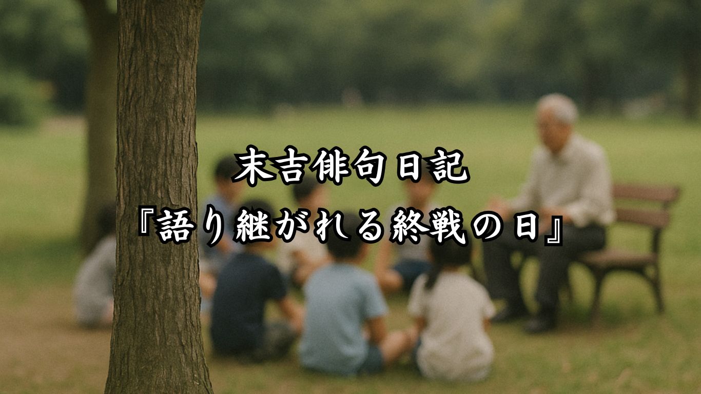 末吉俳句日記『語り継がれる終戦の日』タイトルイメージ