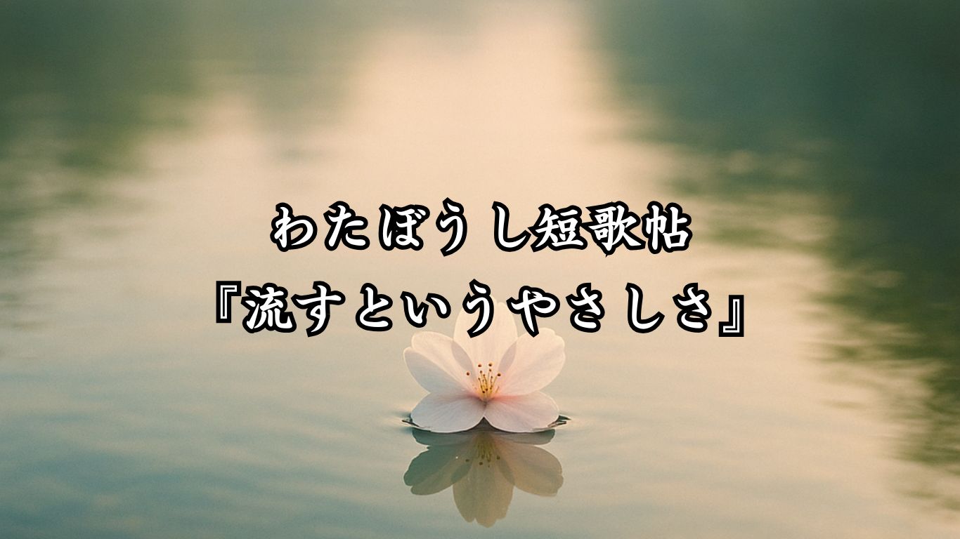 わたぼうし短歌帖『流すというやさしさ』タイトルイメージ画像