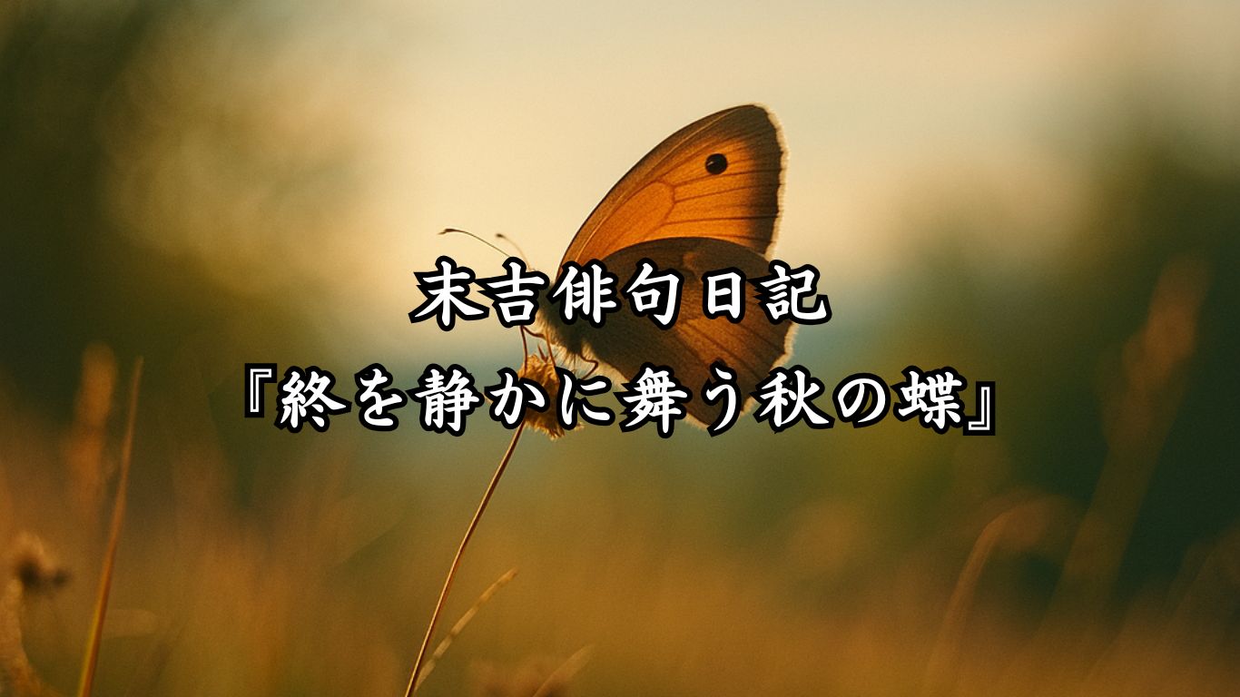 末吉俳句日記末吉俳句日記『終を静かに舞う秋の蝶』タイトルイメージ