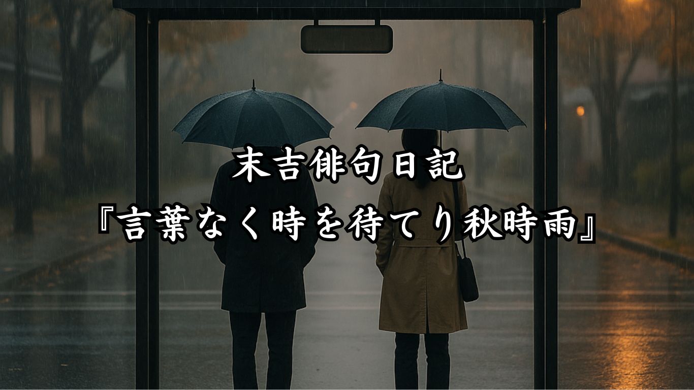 末吉俳句日記末吉俳句日記『言葉なく時を待てり秋時雨』タイトルイメージ