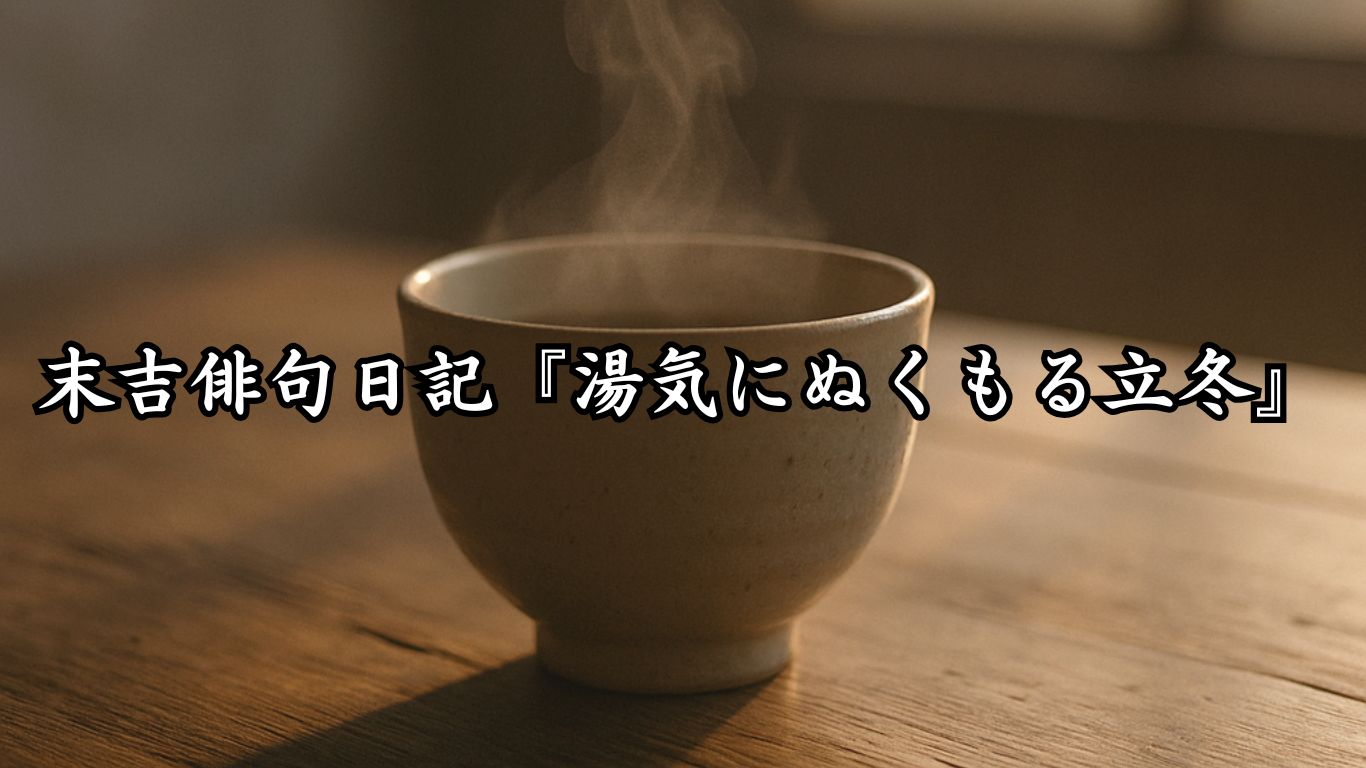 末吉俳句日記末吉俳句日記『湯気にぬくもる立冬』タイトルイメージ