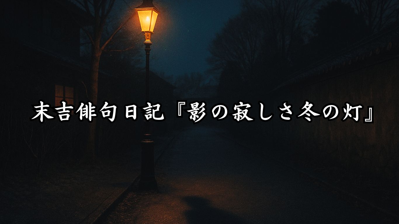 末吉俳句日記末吉俳句日記『影の寂しさ冬の灯』タイトルイメージ