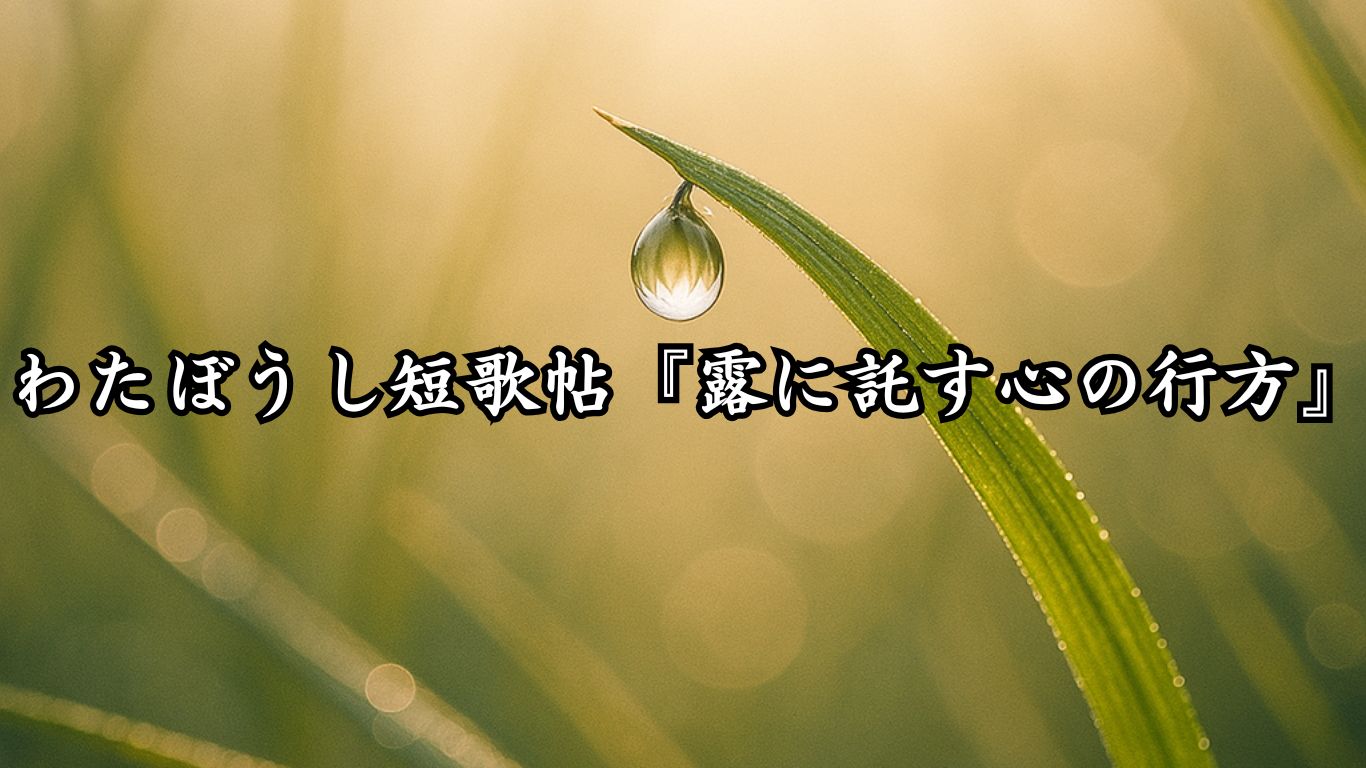 わたぼうし短歌帖『露に託す心の行方』タイトルイメージ画像