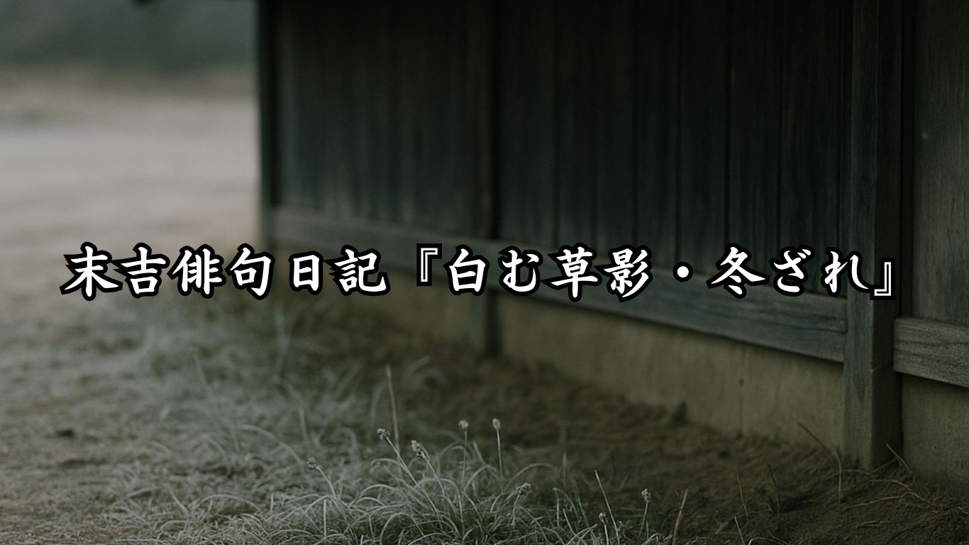末吉俳句日記末吉俳句日記『白む草影・冬ざれ』タイトルイメージ