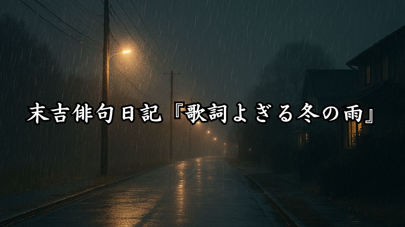 末吉俳句日記末吉俳句日記『歌詞よぎる冬の雨』タイトルイメージ